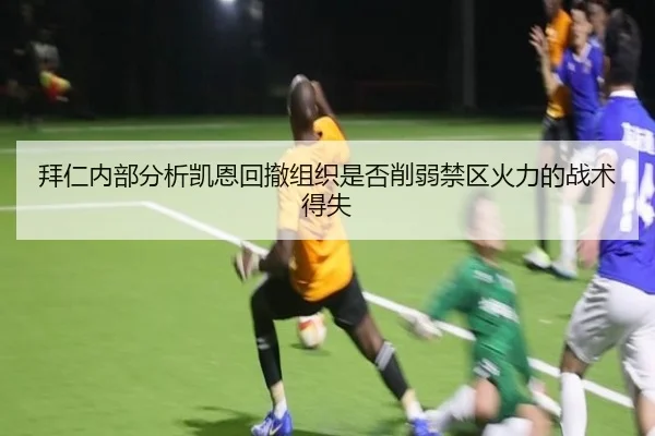 拜仁内部分析凯恩回撤组织是否削弱禁区火力的战术得失 - kaiyun